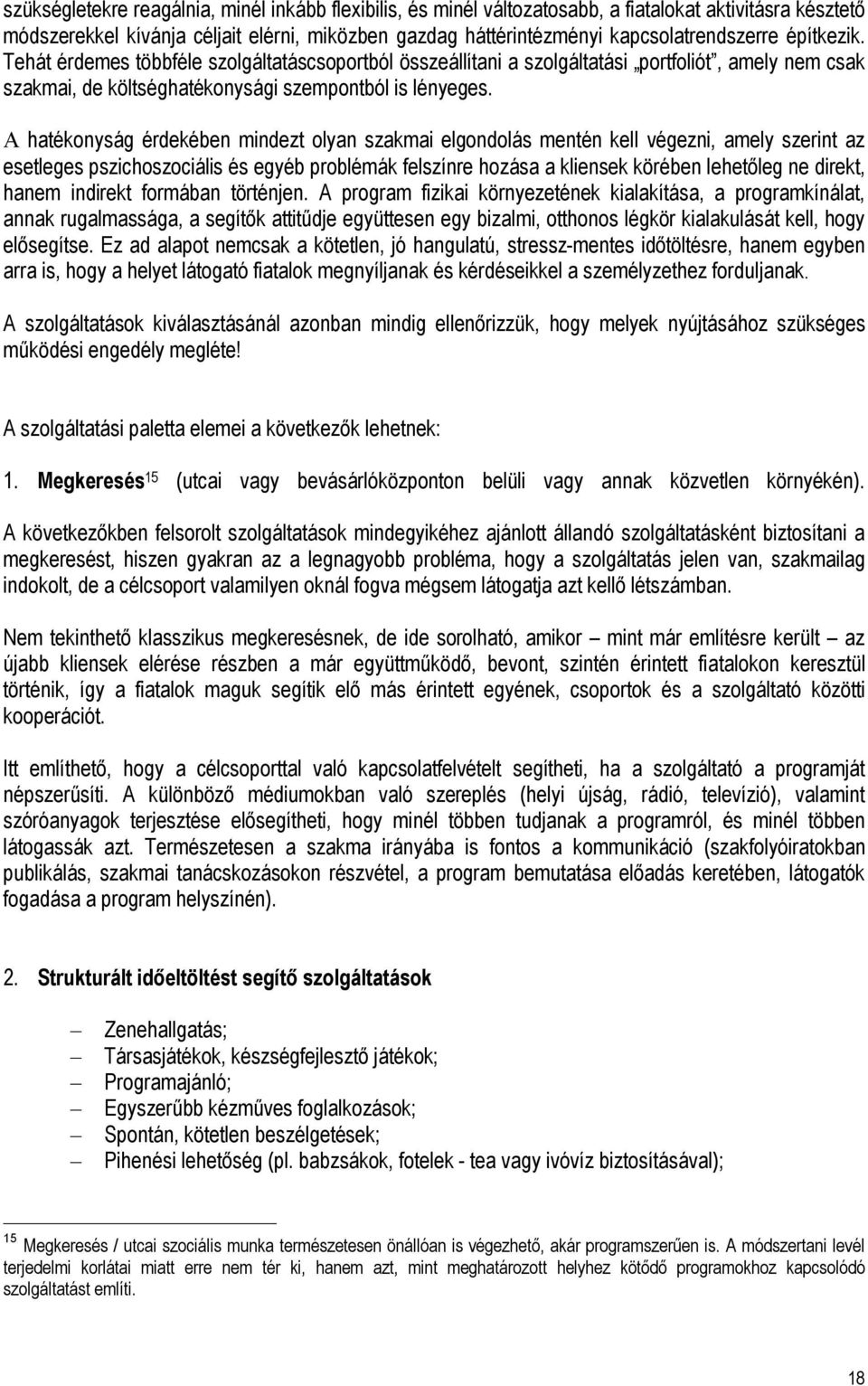 A hatékonyság érdekében mindezt olyan szakmai elgondolás mentén kell végezni, amely szerint az esetleges pszichoszociális és egyéb problémák felszínre hozása a kliensek körében lehetőleg ne direkt,