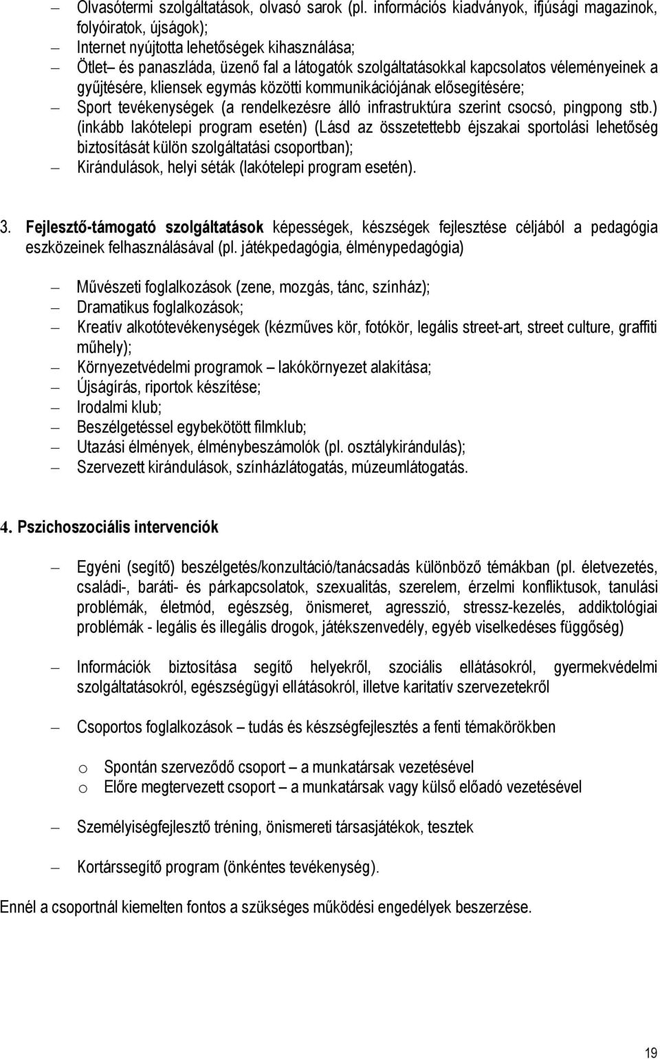 a gyűjtésére, kliensek egymás közötti kommunikációjának elősegítésére; Sport tevékenységek (a rendelkezésre álló infrastruktúra szerint csocsó, pingpong stb.