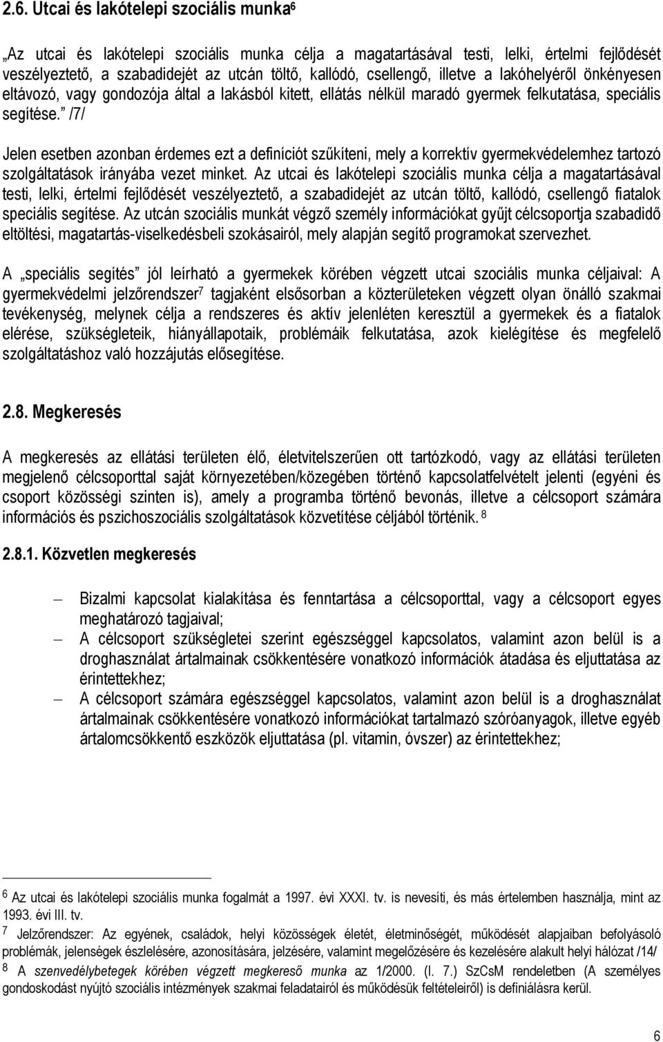 /7/ Jelen esetben azonban érdemes ezt a definíciót szűkíteni, mely a korrektív gyermekvédelemhez tartozó szolgáltatások irányába vezet minket.