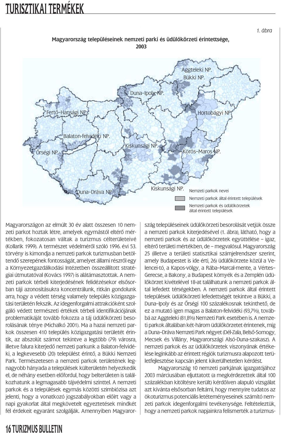 Nemzeti parkok nevei Nemzeti parkok által érintett települések Nemzeti parkok és üdülőkörzetek által érintett települések Magyarországon az elmúlt 30 év alatt összesen 10 nemzeti parkot hoztak létre,