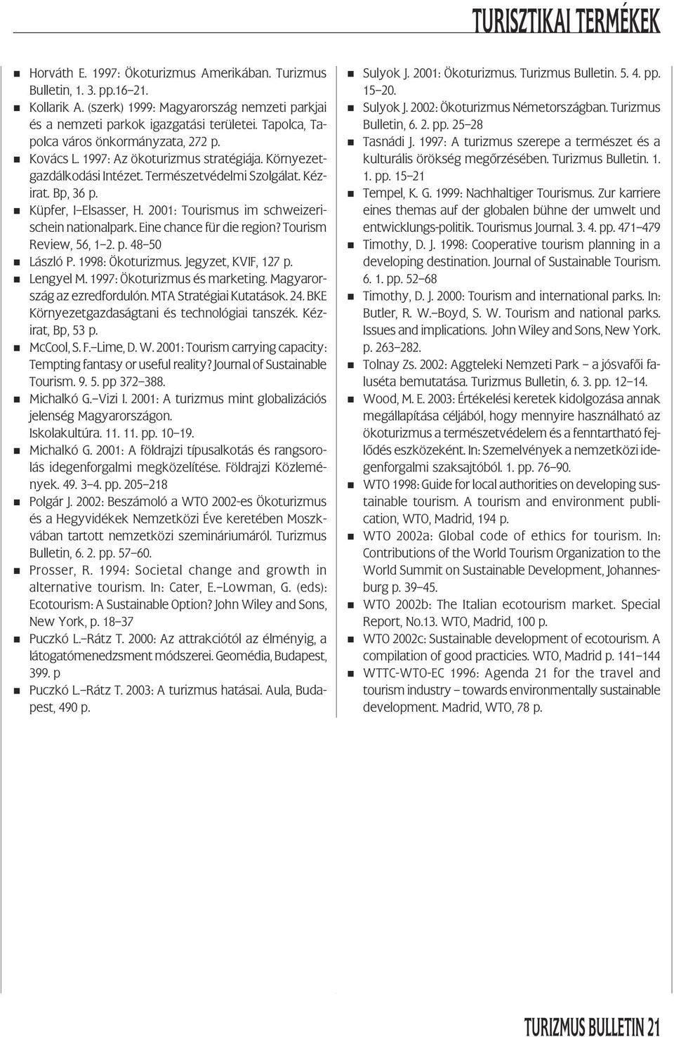 2001: Tourismus im schweizerischein nationalpark. Eine chance für die region? Tourism Review, 56, 1 2. p. 48 50! László P. 1998: Ökoturizmus. Jegyzet, KVIF, 127 p.! Lengyel M.