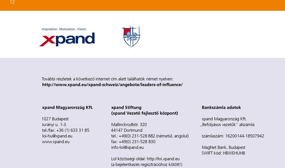 320 44147 Dortmund tel.: +49(0) 231-528 882 (németül, angolul) fax: +49(0) 231-528 830 info-loi@xpand.eu LoI közösségi oldal: http://loi.xpand.eu (a bejelentkezés regisztrációhoz kötött!