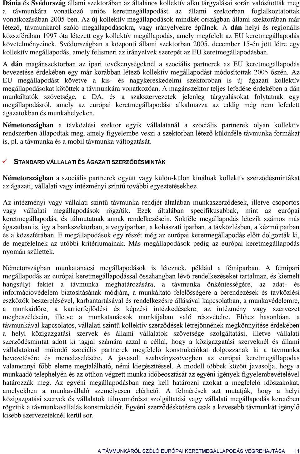 A dán helyi és reginális közszférában 1997 óta létezett egy kllektív megállapdás, amely megfelelt az EU keretmegállapdás követelményeinek. Svédrszágban a közpnti állami szektrban 2005.