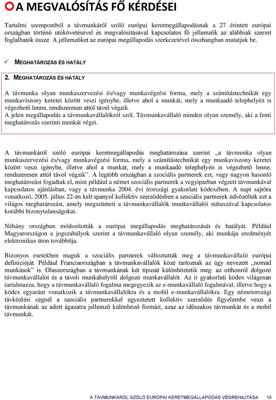 MEGHATÁROZÁS ÉS HATÁLY A távmunka lyan munkaszervezési és/vagy munkavégzési frma, mely a számítástechnikát egy munkaviszny keretei között veszi igénybe, illetve ahl a munkát, mely a munkaadó