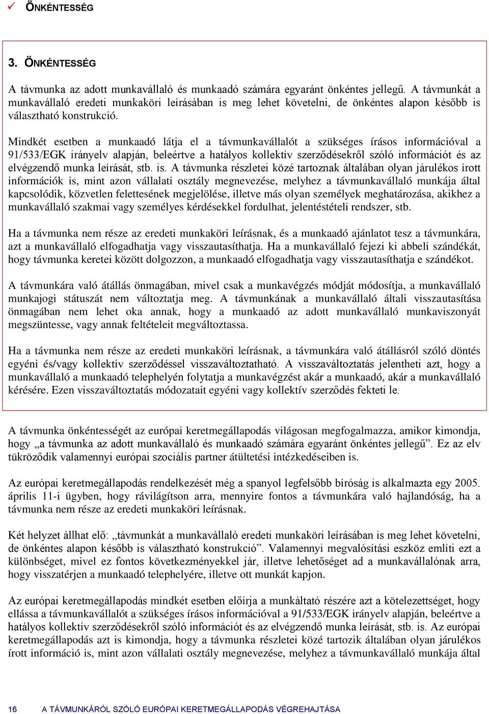 Mindkét esetben a munkaadó látja el a távmunkavállalót a szükséges íráss infrmációval a 91/533/EGK irányelv alapján, beleértve a hatálys kllektív szerződésekről szóló infrmációt és az elvégzendő