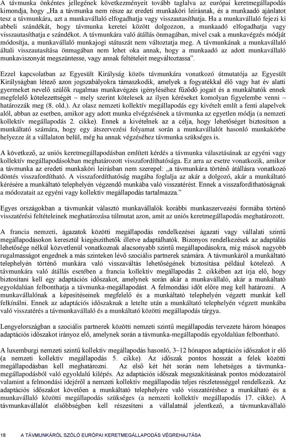 Ha a munkavállaló fejezi ki abbeli szándékát, hgy távmunka keretei között dlgzzn, a munkaadó elfgadhatja vagy visszautasíthatja e szándékt.