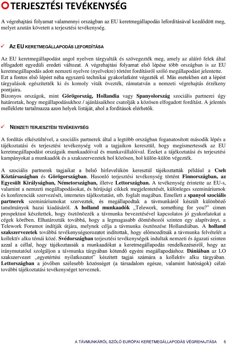 A végrehajtási flyamat első lépése több rszágban is az EU keretmegállapdás adtt nemzeti nyelvre (nyelvekre) történt frdításról szóló megállapdást jelentette.