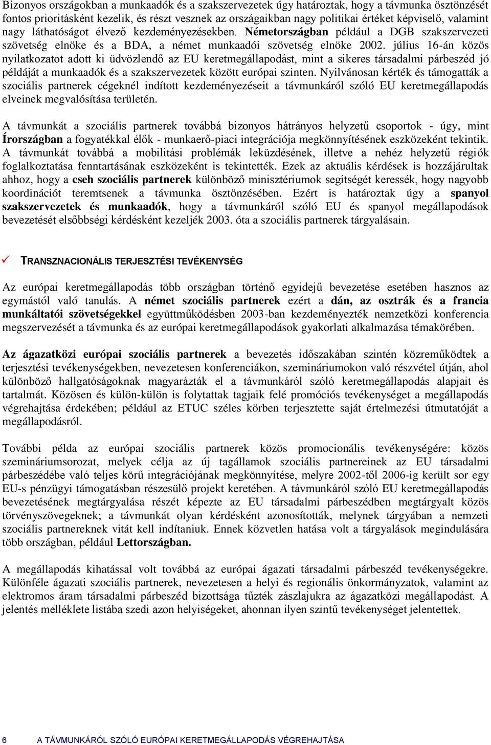 július 16-án közös nyilatkzatt adtt ki üdvözlendő az EU keretmegállapdást, mint a sikeres társadalmi párbeszéd jó példáját a munkaadók és a szakszervezetek között európai szinten.