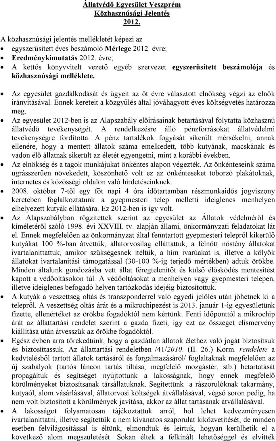 Az egyesület gazdálkodását és ügyeit az öt évre választott elnökség végzi az elnök irányításával. Ennek kereteit a közgyűlés által jóváhagyott éves költségvetés határozza meg.