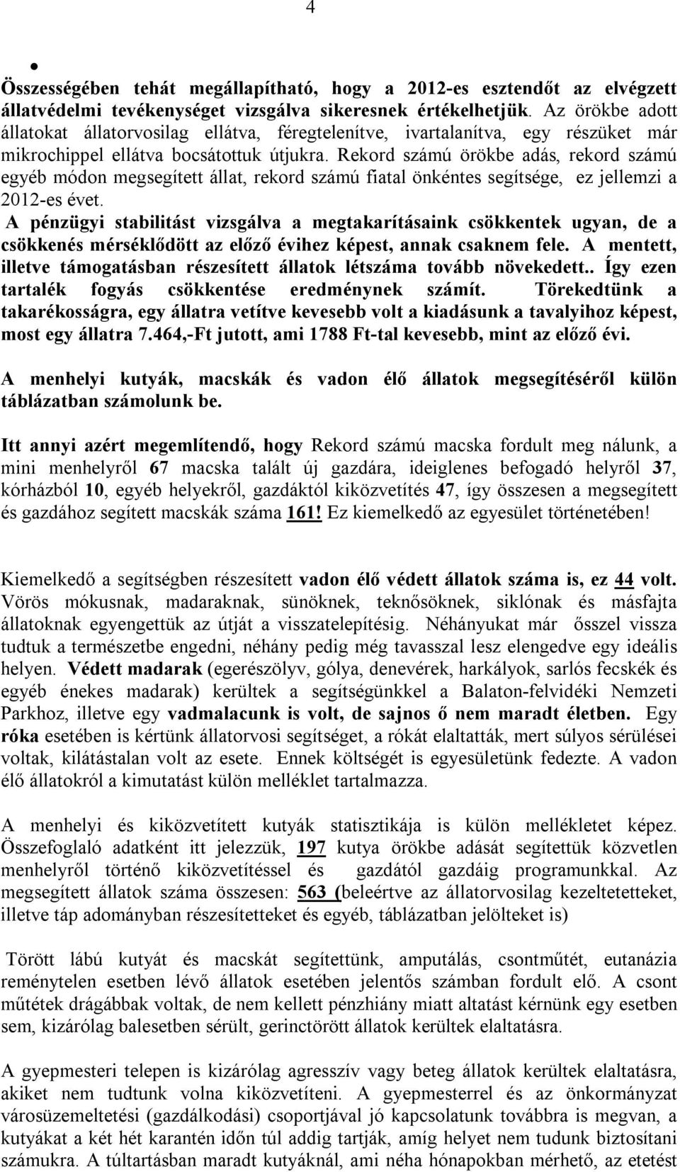 Rekord számú örökbe adás, rekord számú egyéb módon megsegített állat, rekord számú fiatal önkéntes segítsége, ez jellemzi a 2012-es évet.