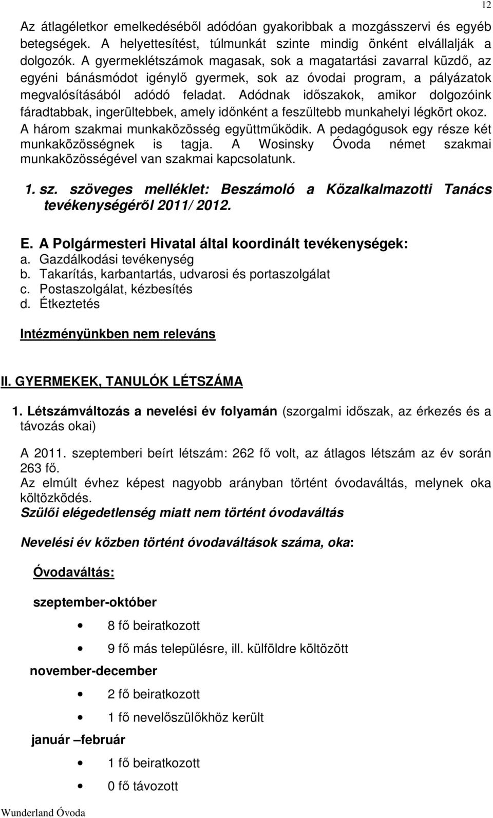 Adódnak időszakok, amikor dolgozóink fáradtabbak, ingerültebbek, amely időnként a feszültebb munkahelyi légkört okoz. A három szakmai munkaközösség együttműködik.