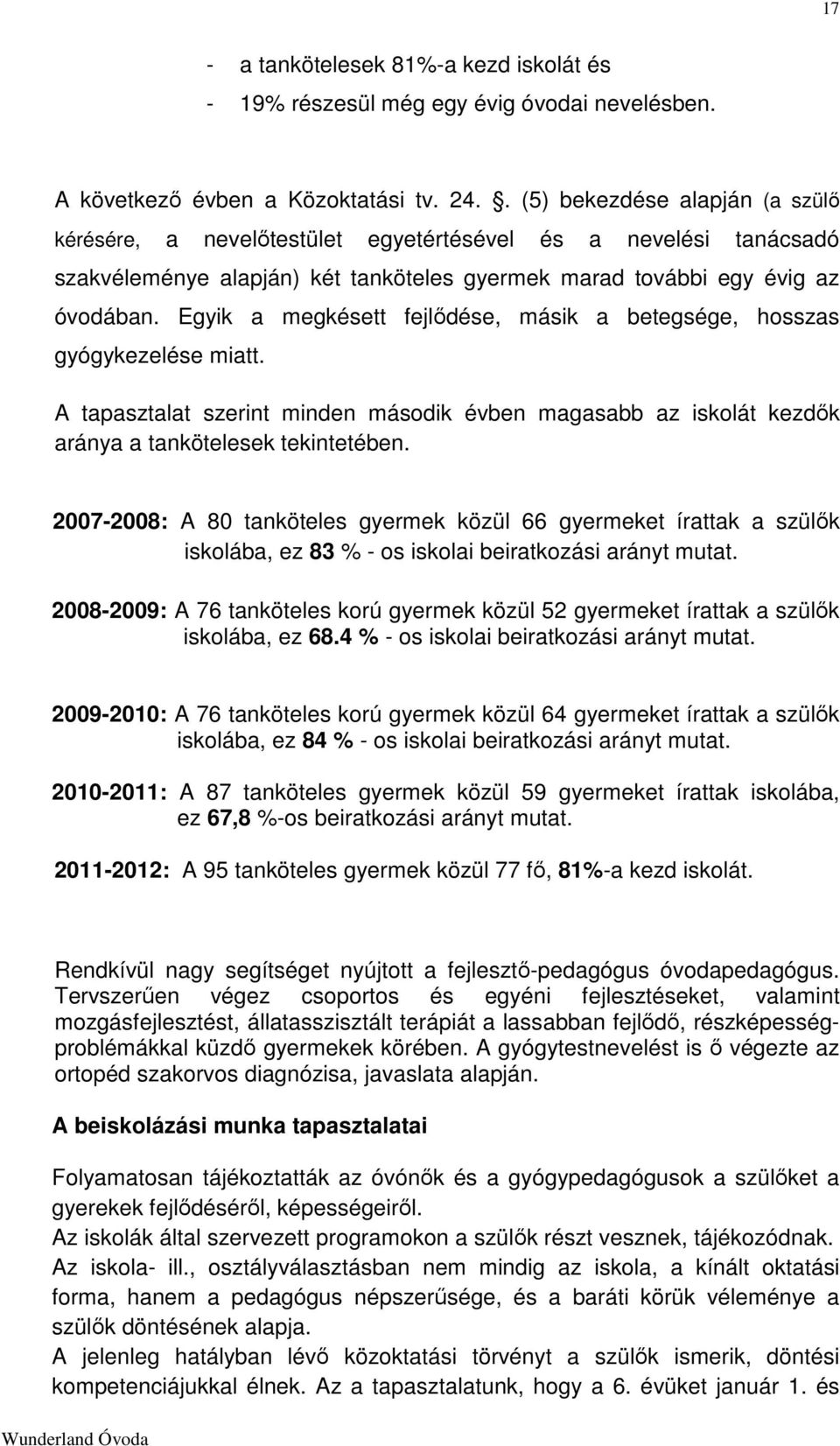 Egyik a megkésett fejlődése, másik a betegsége, hosszas gyógykezelése miatt. A tapasztalat szerint minden második évben magasabb az iskolát kezdők aránya a tankötelesek tekintetében.