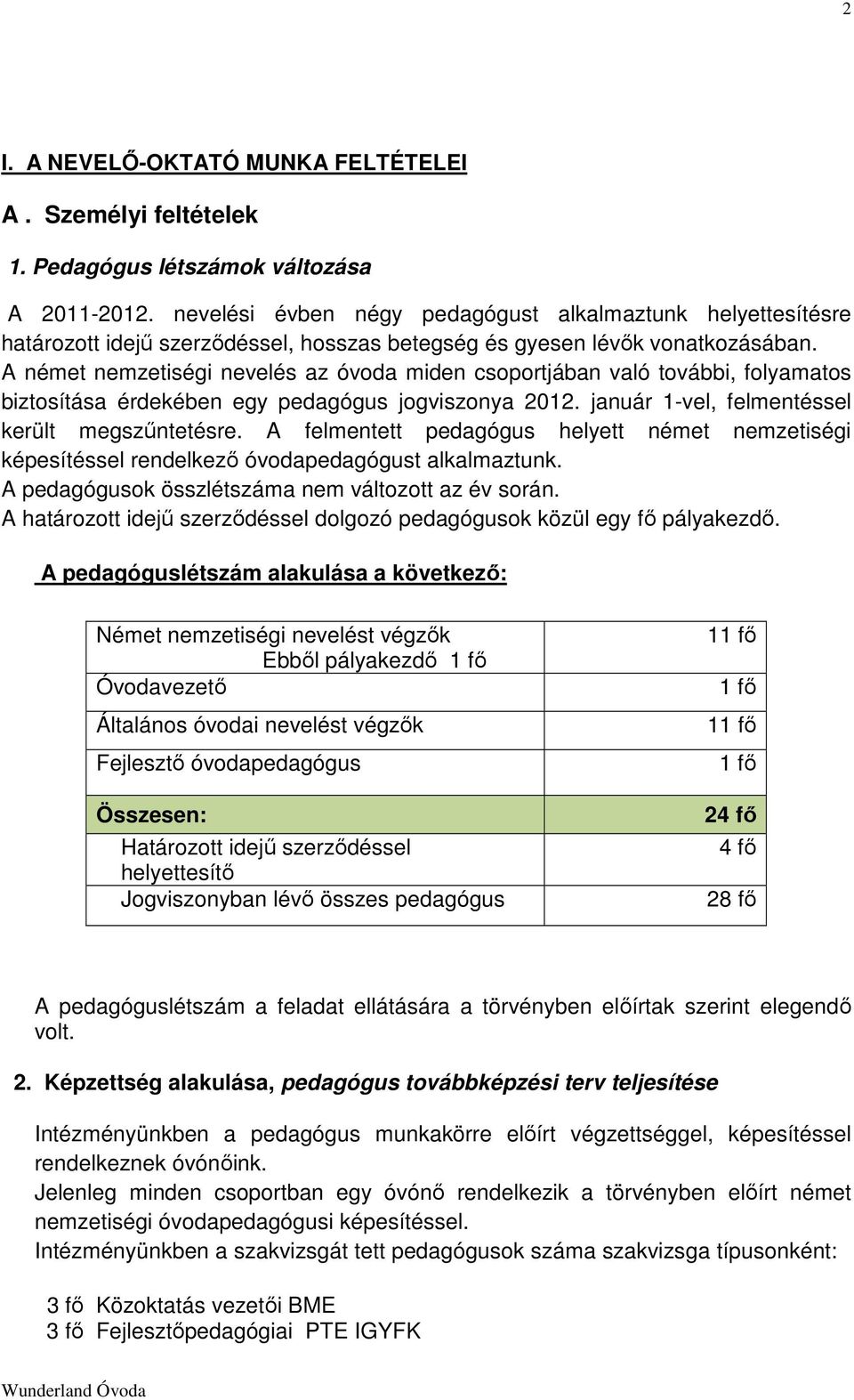 A német nemzetiségi nevelés az óvoda miden csoportjában való további, folyamatos biztosítása érdekében egy pedagógus jogviszonya 2012. január 1-vel, felmentéssel került megszűntetésre.