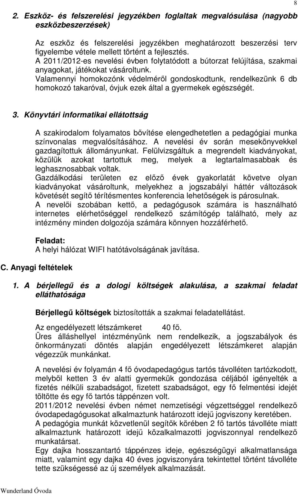 Valamennyi homokozónk védelméről gondoskodtunk, rendelkezünk 6 db homokozó takaróval, óvjuk ezek által a gyermekek egészségét. 8 3.