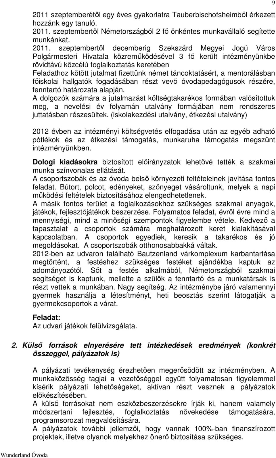 szeptembertől decemberig Szekszárd Megyei Jogú Város Polgármesteri Hivatala közreműködésével 3 fő került intézményünkbe rövidtávú közcélú foglalkoztatás keretében Feladathoz kötött jutalmat fizettünk