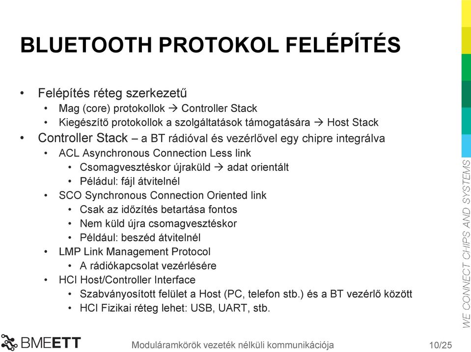 Oriented link Csak az időzítés betartása fontos Nem küld újra csomagvesztéskor Például: beszéd átvitelnél LMP Link Management Protocol A rádiókapcsolat vezérlésére HCI