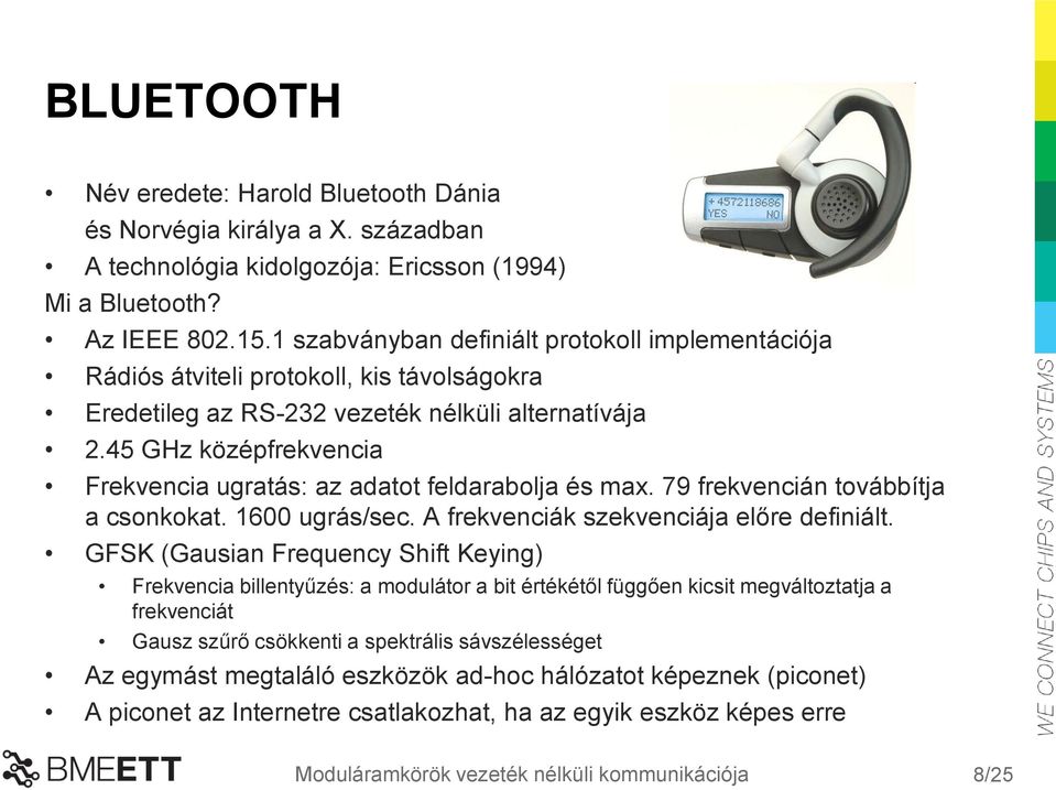 45 GHz középfrekvencia Frekvencia ugratás: az adatot feldarabolja és max. 79 frekvencián továbbítja a csonkokat. 1600 ugrás/sec. A frekvenciák szekvenciája előre definiált.