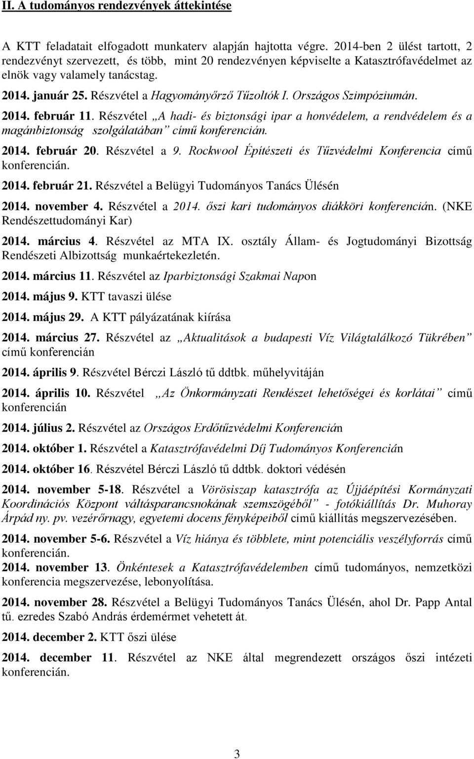 Részvétel a Hagyományőrző Tűzoltók I. Országos Szimpóziumán. 2014. február 11. Részvétel A hadi- és biztonsági ipar a honvédelem, a rendvédelem és a magánbiztonság szolgálatában című konferencián.