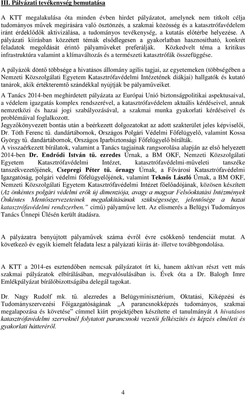 A pályázati kiírásban közzétett témák elsődlegesen a gyakorlatban hasznosítható, konkrét feladatok megoldását érintő pályaműveket preferálják.