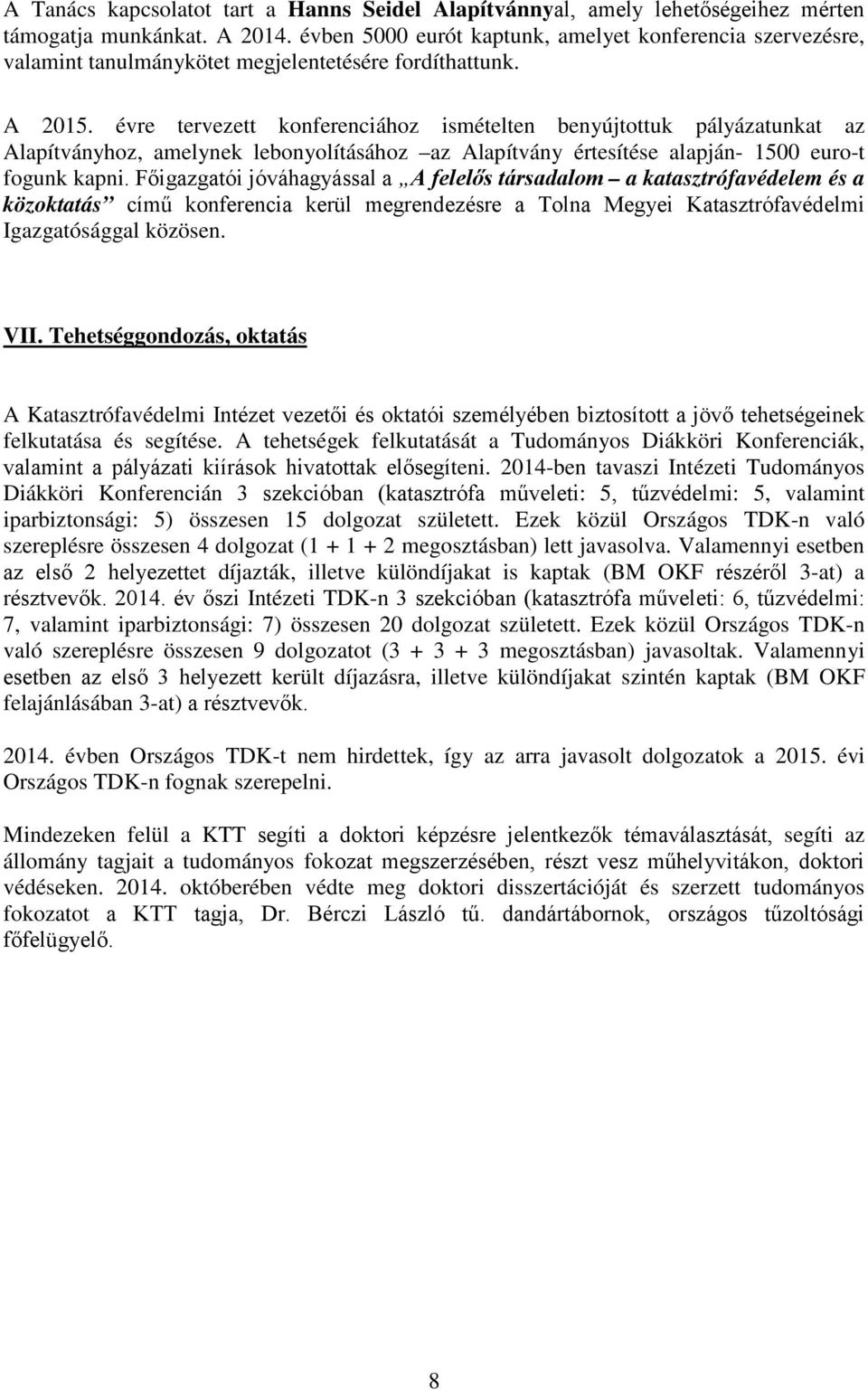 évre tervezett konferenciához ismételten benyújtottuk pályázatunkat az Alapítványhoz, amelynek lebonyolításához az Alapítvány értesítése alapján- 1500 euro-t fogunk kapni.