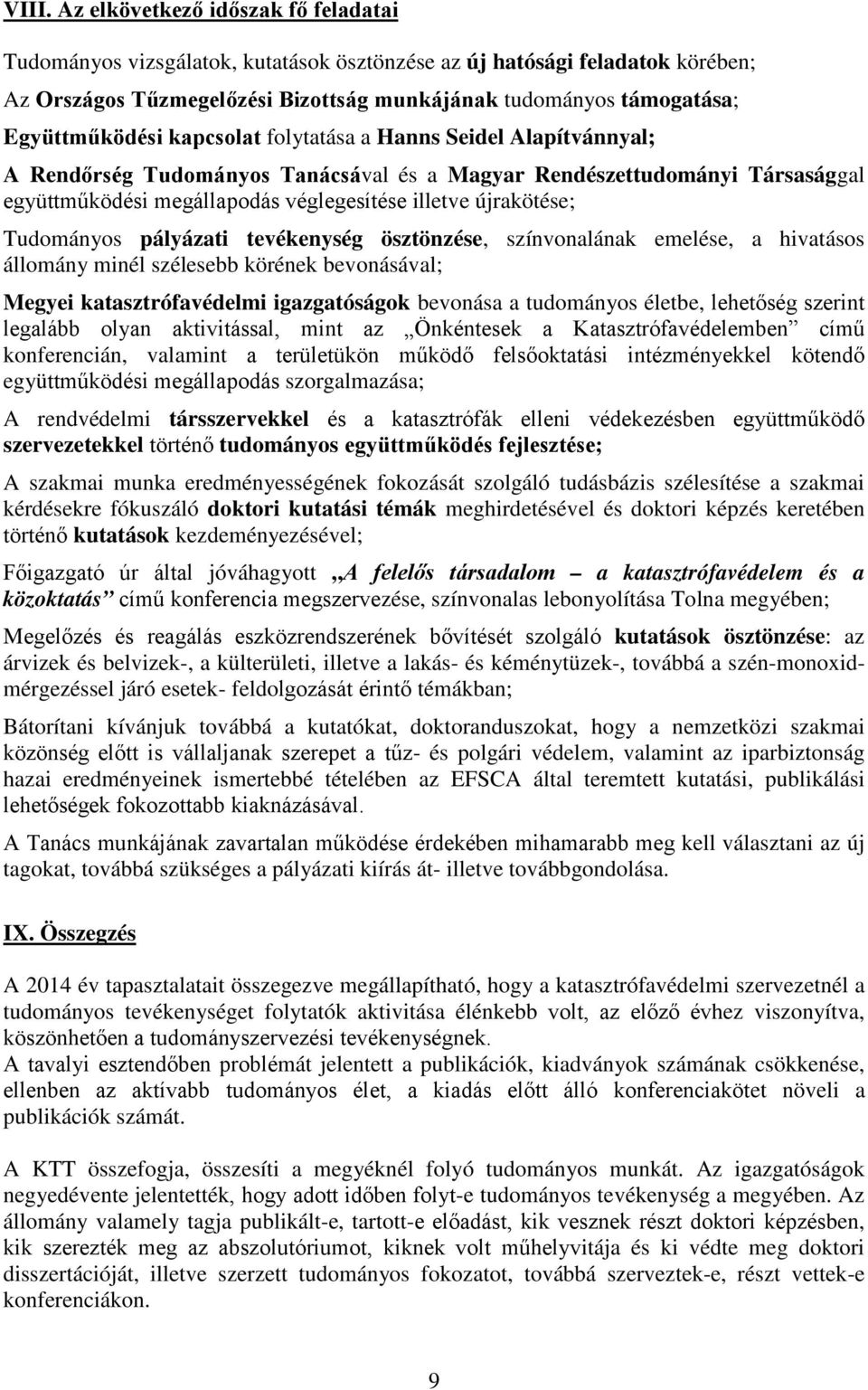 újrakötése; Tudományos pályázati tevékenység ösztönzése, színvonalának emelése, a hivatásos állomány minél szélesebb körének bevonásával; Megyei katasztrófavédelmi igazgatóságok bevonása a tudományos