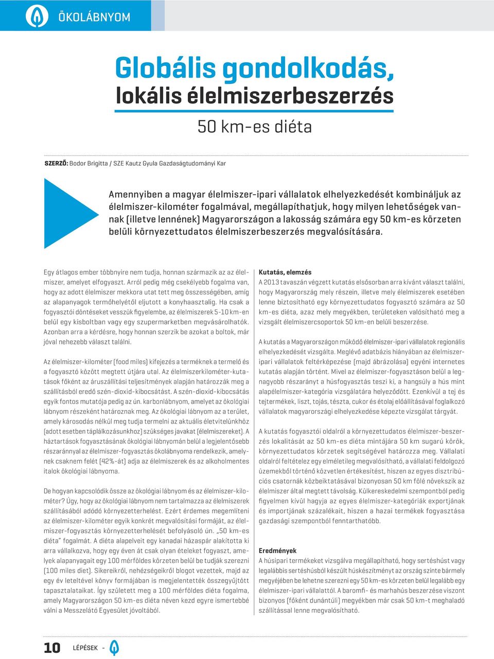 környezettudatos élelmiszerbeszerzés megvalósítására. Egy átlagos ember többnyire nem tudja, honnan származik az az élelmiszer, amelyet elfogyaszt.