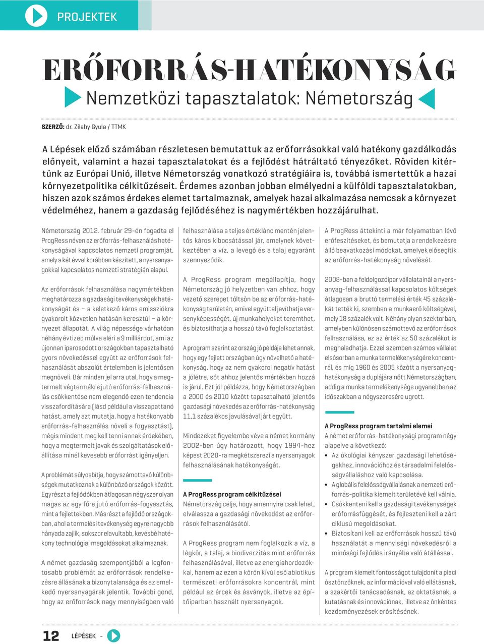 Röviden kitértünk az Európai Unió, illetve Németország vonatkozó stratégiáira is, továbbá ismertettük a hazai környezetpolitika célkitűzéseit.