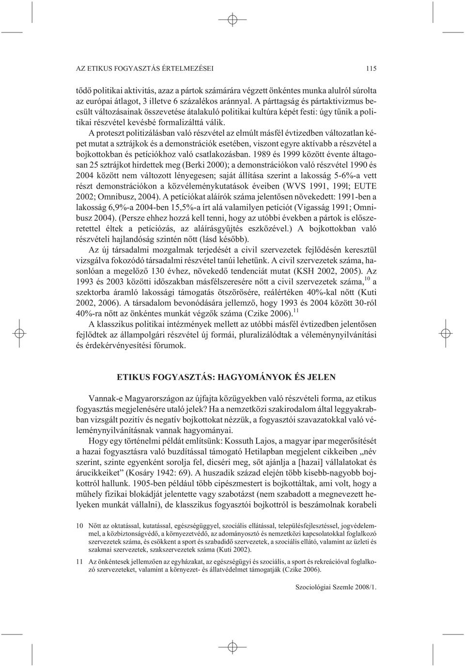 A proteszt politizálásban való részvétel az elmúlt másfél évtizedben változatlan képet mutat a sztrájkok és a demonstrációk esetében, viszont egyre aktívabb a részvétel a bojkottokban és petíciókhoz