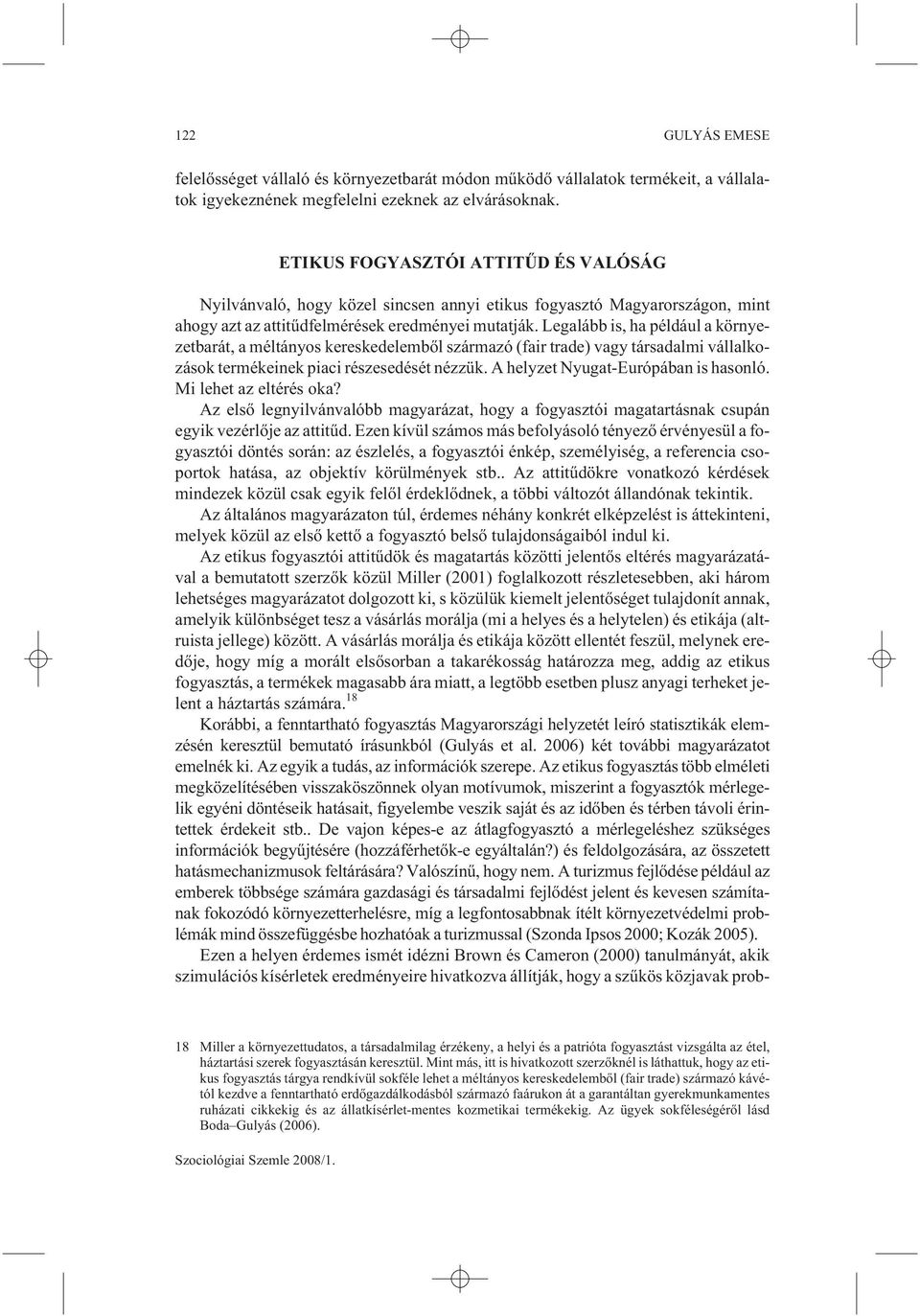 Legalább is, ha például a környezetbarát, a méltányos kereskedelembõl származó (fair trade) vagy társadalmi vállalkozások termékeinek piaci részesedését nézzük. A helyzet Nyugat-Európában is hasonló.