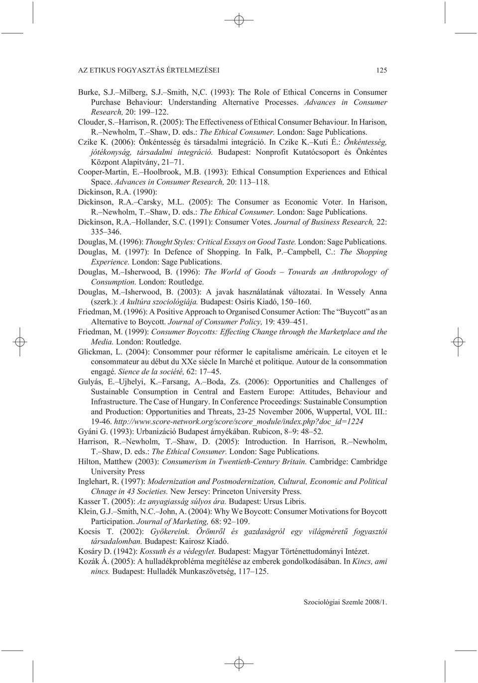 London: Sage Publications. Czike K. (2006): Önkéntesség és társadalmi integráció. In Czike K. Kuti É.: Önkéntesség, jótékonyság, társadalmi integráció.