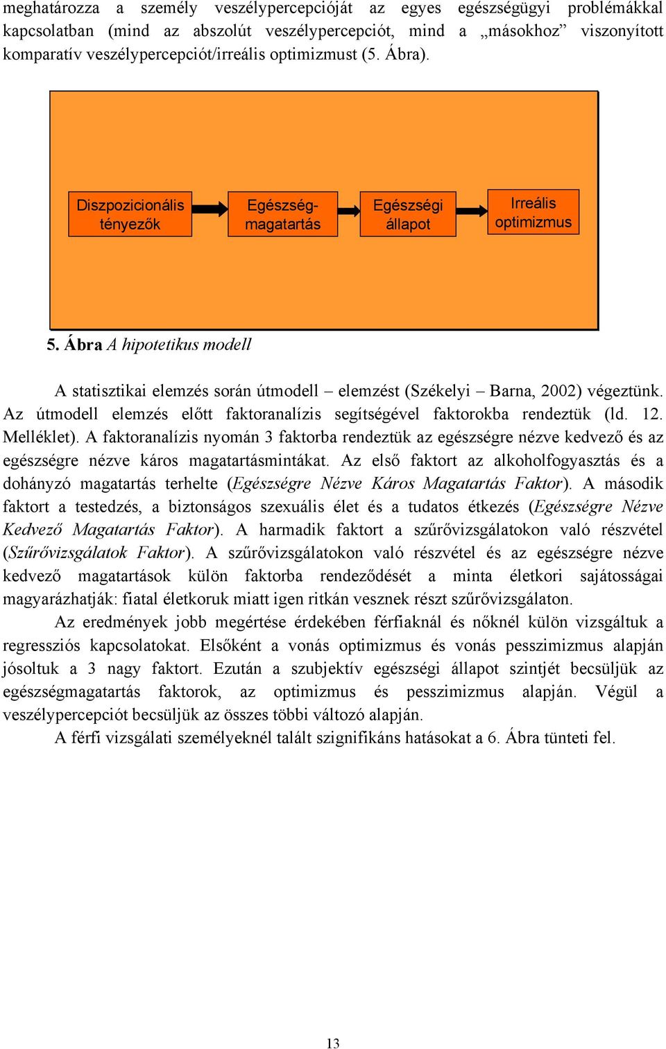 Az útmodell elemzés előtt faktoranalízis segítségével faktorokba rendeztük (ld. 12. Melléklet).