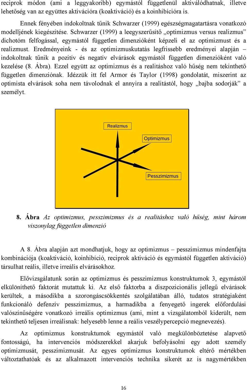 Schwarzer (1999) a leegyszerűsítő versus realizmus dichotóm felfogással, egymástól független dimenzióként képzeli el az t és a realizmust.