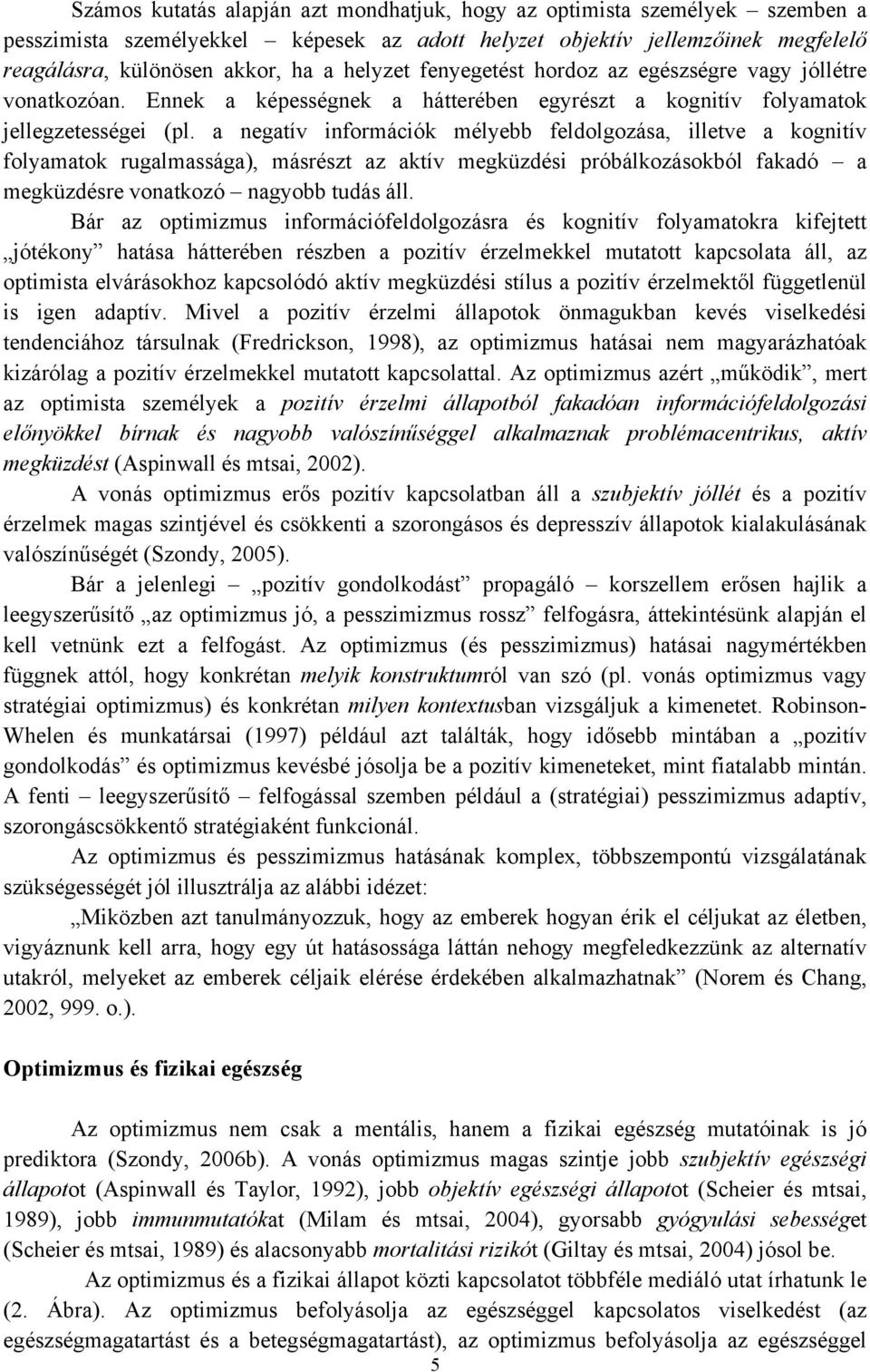 a negatív információk mélyebb feldolgozása, illetve a kognitív folyamatok rugalmassága), másrészt az aktív megküzdési próbálkozásokból fakadó a megküzdésre vonatkozó nagyobb tudás áll.