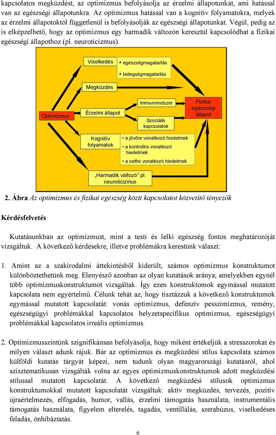 Végül, pedig az is elképzelhető, hogy az egy harmadik változón keresztül kapcsolódhat a fizikai egészségi állapothoz (pl. neuroticizmus).