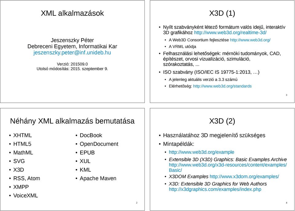 org/realtime-3d/ A Web3D Consortium fejlesztése http://www.web3d.org/ A VRML utódja Felhasználási lehetőségek: mérnöki tudományok, CAD, építészet, orvosi vizualizáció, szimuláció, szórakoztatás,.