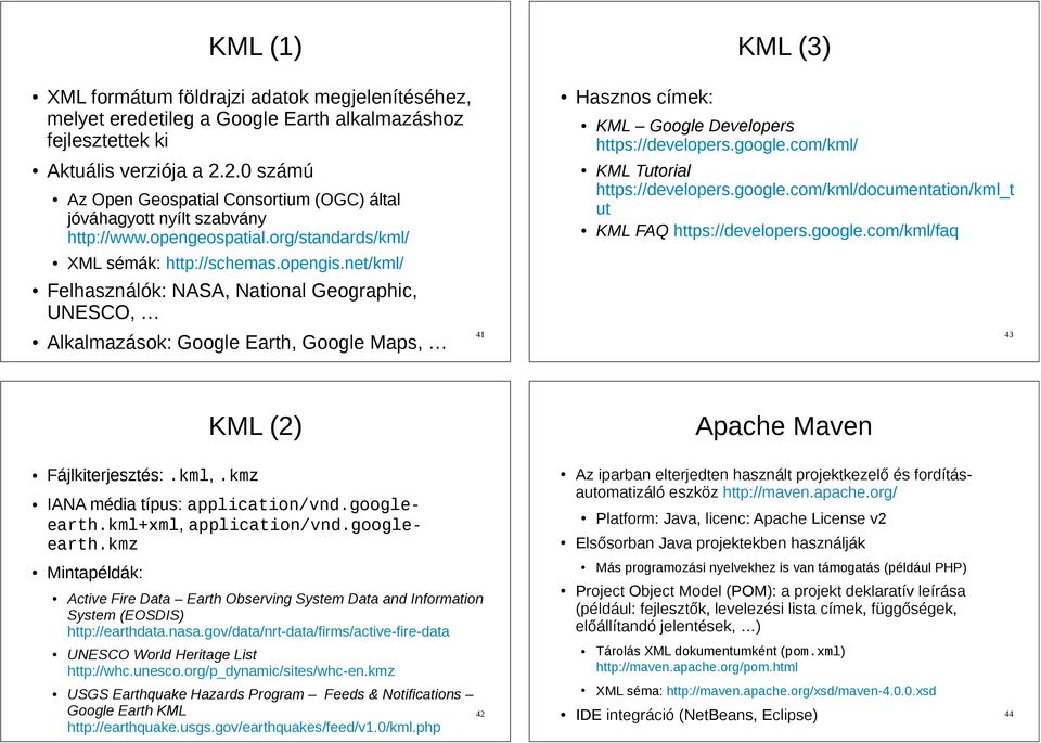 net/kml/ Felhasználók: NASA, National Geographic, UNESCO, Hasznos címek: KML Google Developers https://developers.google.com/kml/ KML Tutorial https://developers.google.com/kml/documentation/kml_t ut KML FAQ https://developers.