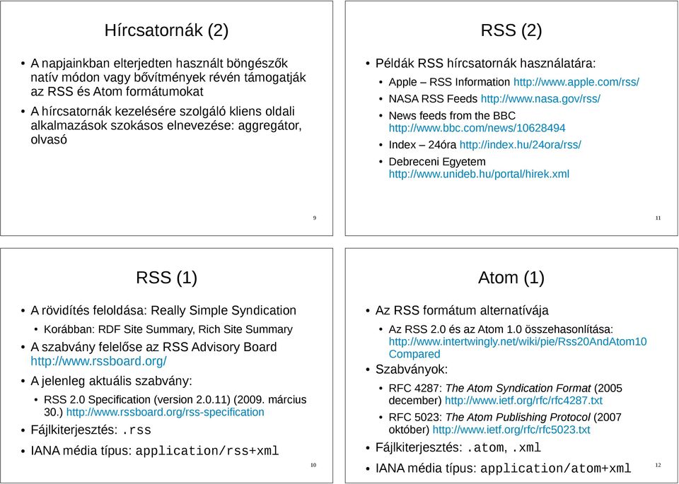 gov/rss/ News feeds from the BBC http://www.bbc.com/news/10628494 Index 24óra http://index.hu/24ora/rss/ Debreceni Egyetem http://www.unideb.hu/portal/hirek.