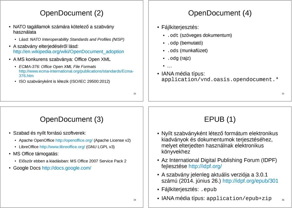 htm ISO szabványként is létezik (ISO/IEC 29500:2012) Fájlkiterjesztés:.odt (szöveges dokumentum).odp (bemutató).ods (munkafüzet).odg (rajz) IANA média típus: application/vnd.oasis.opendocument.