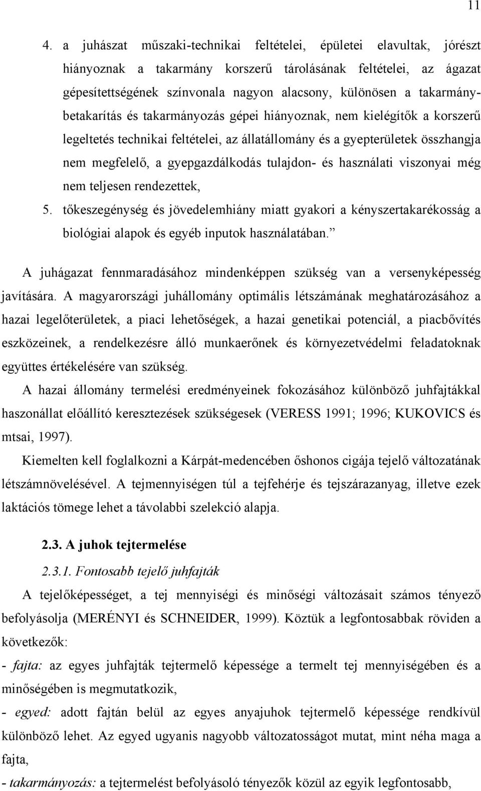 tulajdon- és használati viszonyai még nem teljesen rendezettek, 5. tőkeszegénység és jövedelemhiány miatt gyakori a kényszertakarékosság a biológiai alapok és egyéb inputok használatában.