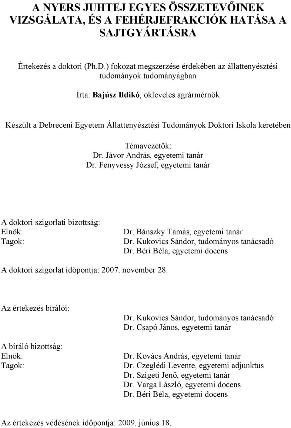 keretében Témavezetők: Dr. Jávor András, egyetemi tanár Dr. Fenyvessy József, egyetemi tanár A doktori szigorlati bizottság: Elnök: Tagok: Dr. Bánszky Tamás, egyetemi tanár Dr.