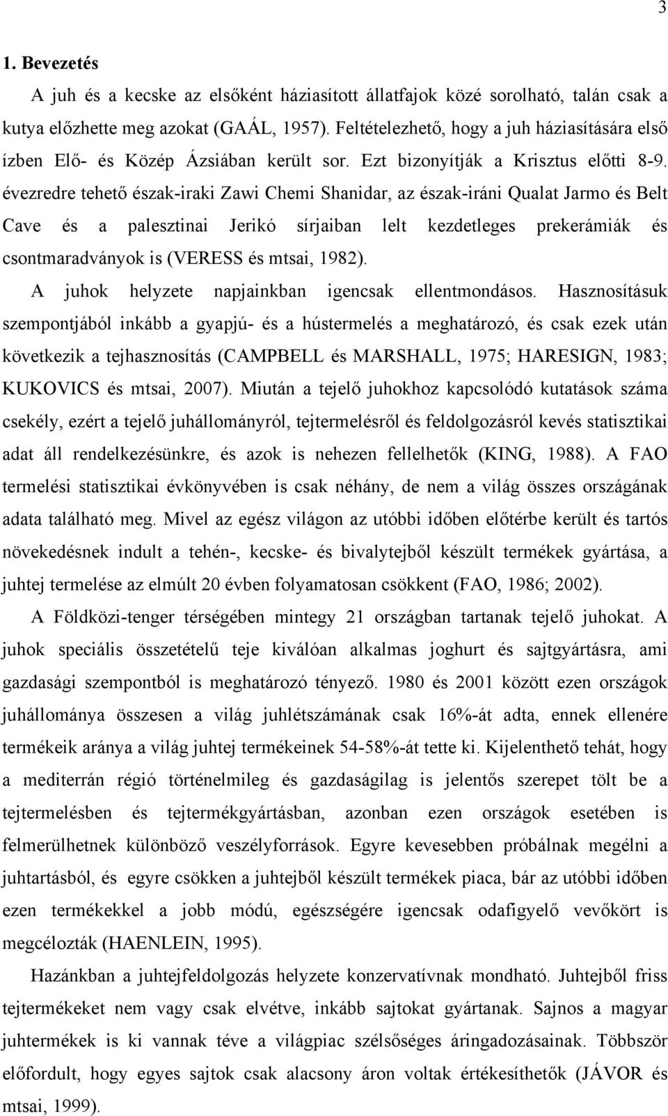 évezredre tehető észak-iraki Zawi Chemi Shanidar, az észak-iráni Qualat Jarmo és Belt Cave és a palesztinai Jerikó sírjaiban lelt kezdetleges prekerámiák és csontmaradványok is (VERESS és mtsai,