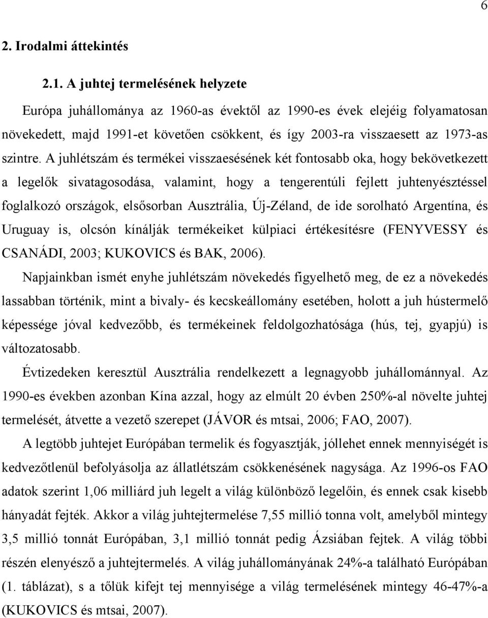 A juhlétszám és termékei visszaesésének két fontosabb oka, hogy bekövetkezett a legelők sivatagosodása, valamint, hogy a tengerentúli fejlett juhtenyésztéssel foglalkozó országok, elsősorban