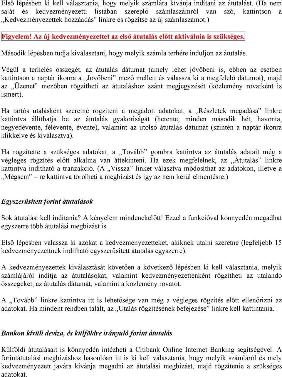 Az új kedvezményezettet az első átutalás előtt aktiválnia is szükséges. Második lépésben tudja kiválasztani, hogy melyik számla terhére induljon az átutalás.