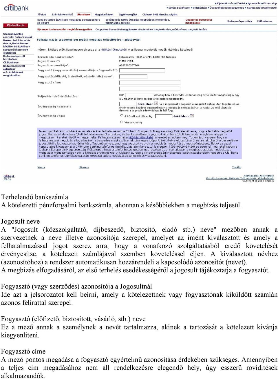 követelését érvényesítse, a kötelezett számlájával szemben követeléssel éljen. A kiválasztott névhez (azonosítóhoz) a rendszer automatikusan hozzárendeli a kapcsolódó azonosítót (nevet).