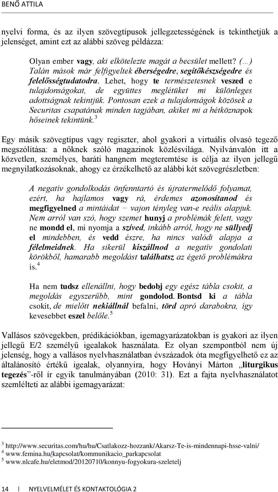 Lehet, hogy te természetesnek veszed e tulajdonságokat, de együttes meglétüket mi különleges adottságnak tekintjük.