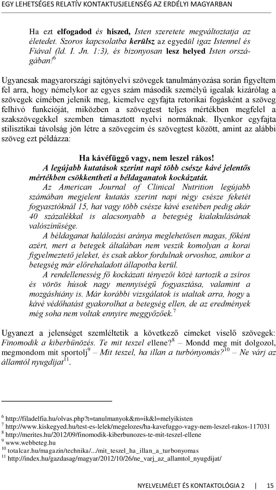 6 Ugyancsak magyarországi sajtónyelvi szövegek tanulmányozása során figyeltem fel arra, hogy némelykor az egyes szám második személyű igealak kizárólag a szövegek címében jelenik meg, kiemelve