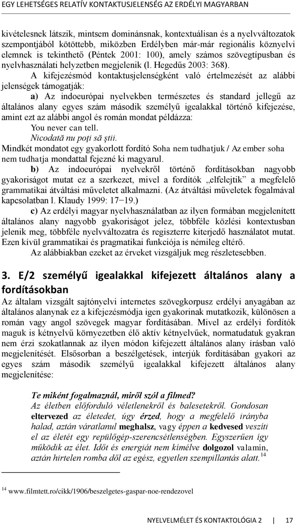 A kifejezésmód kontaktusjelenségként való értelmezését az alábbi jelenségek támogatják: a) Az indoeurópai nyelvekben természetes és standard jellegű az általános alany egyes szám második személyű