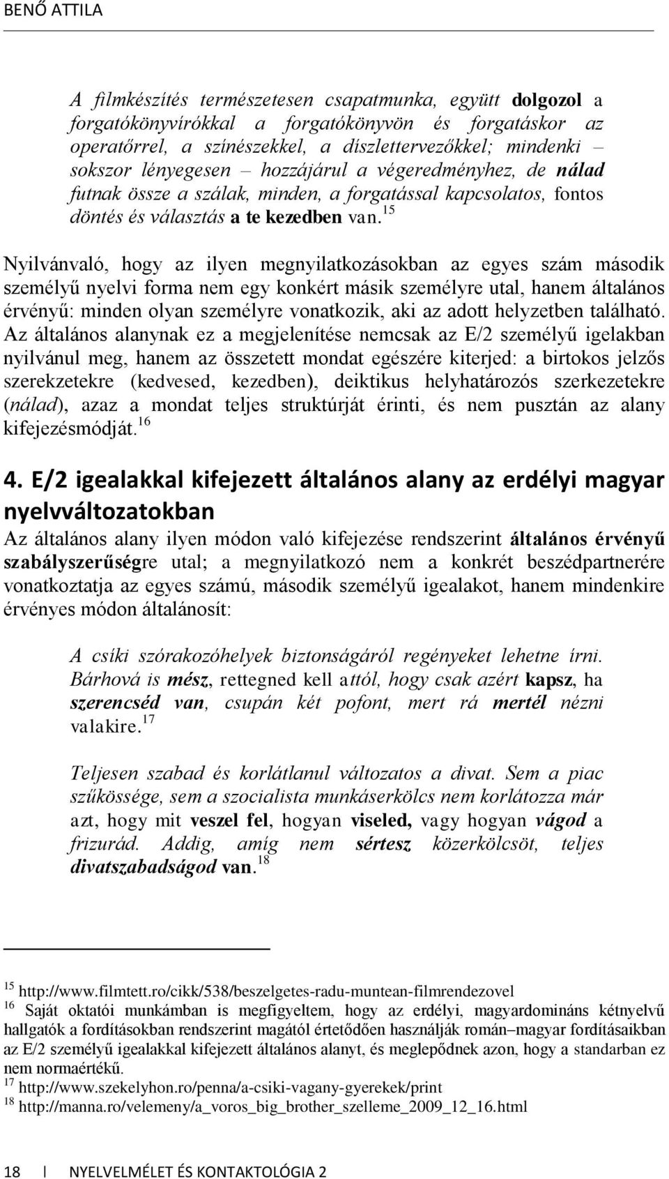 15 Nyilvánvaló, hogy az ilyen megnyilatkozásokban az egyes szám második személyű nyelvi forma nem egy konkért másik személyre utal, hanem általános érvényű: minden olyan személyre vonatkozik, aki az