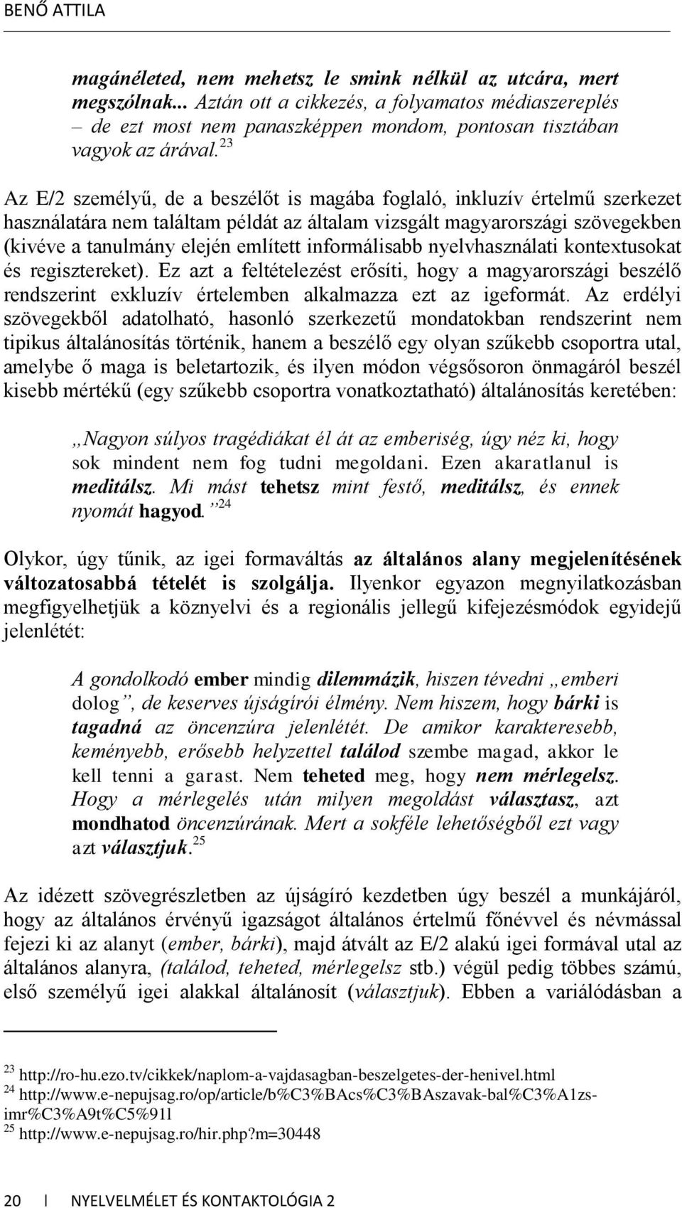 23 Az E/2 személyű, de a beszélőt is magába foglaló, inkluzív értelmű szerkezet használatára nem találtam példát az általam vizsgált magyarországi szövegekben (kivéve a tanulmány elején említett