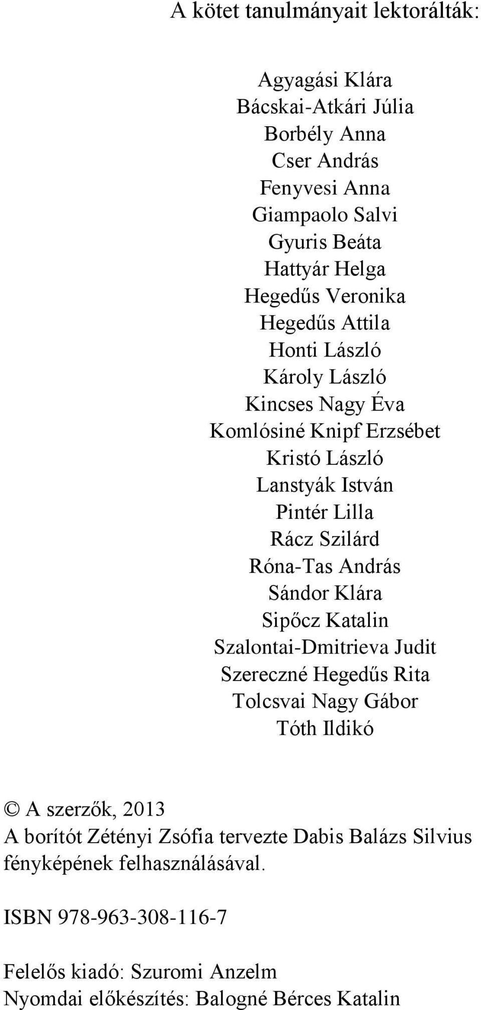 Róna-Tas András Sándor Klára Sipőcz Katalin Szalontai-Dmitrieva Judit Szereczné Hegedűs Rita Tolcsvai Nagy Gábor Tóth Ildikó A szerzők, 2013 A borítót